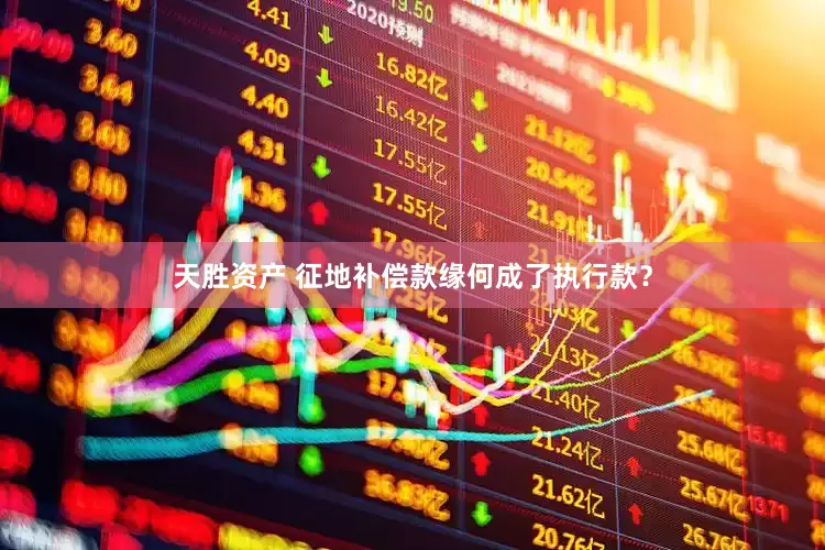 天胜资产 征地补偿款缘何成了执行款？
