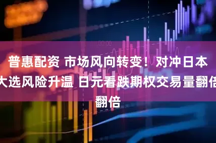 普惠配资 市场风向转变！对冲日本大选风险升温 日元看跌期权交易量翻倍
