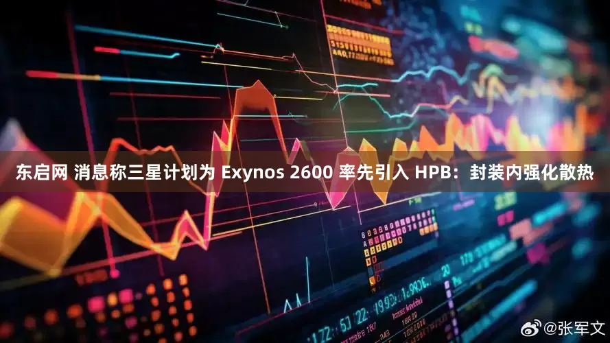 东启网 消息称三星计划为 Exynos 2600 率先引入 HPB：封装内强化散热