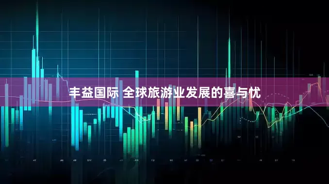 丰益国际 全球旅游业发展的喜与忧