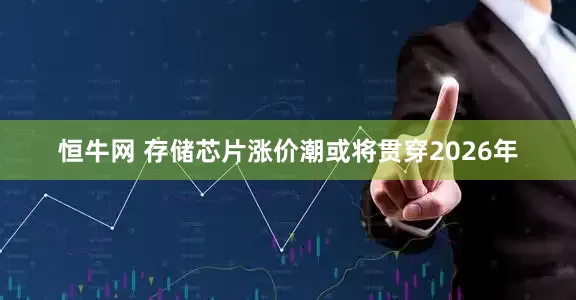 恒牛网 存储芯片涨价潮或将贯穿2026年